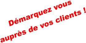 Démarquez vous   auprès de vos clients !